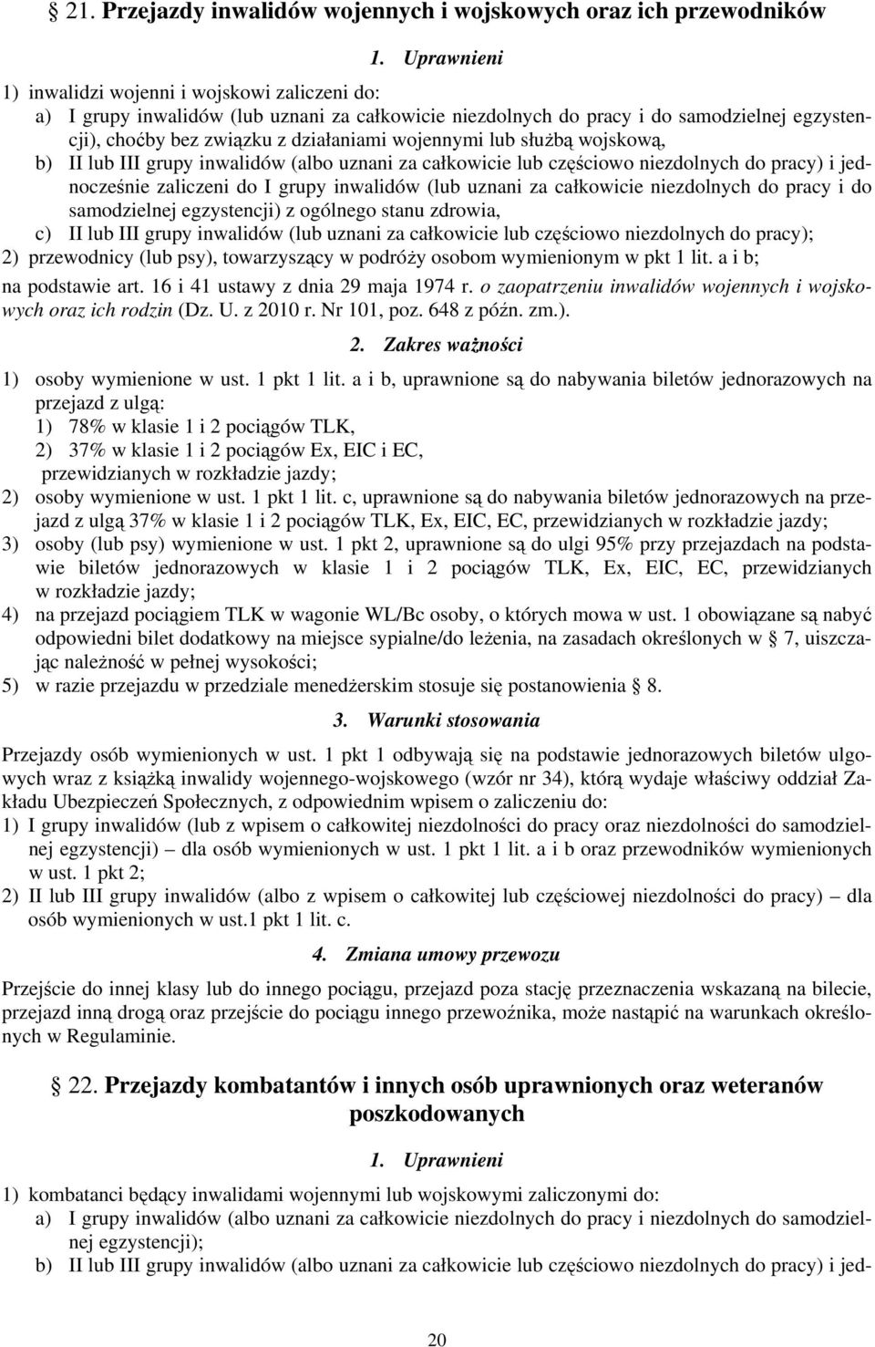 lub służbą wojskową, b) II lub III grupy inwalidów (albo uznani za całkowicie lub częściowo niezdolnych do pracy) i jednocześnie zaliczeni do I grupy inwalidów (lub uznani za całkowicie niezdolnych