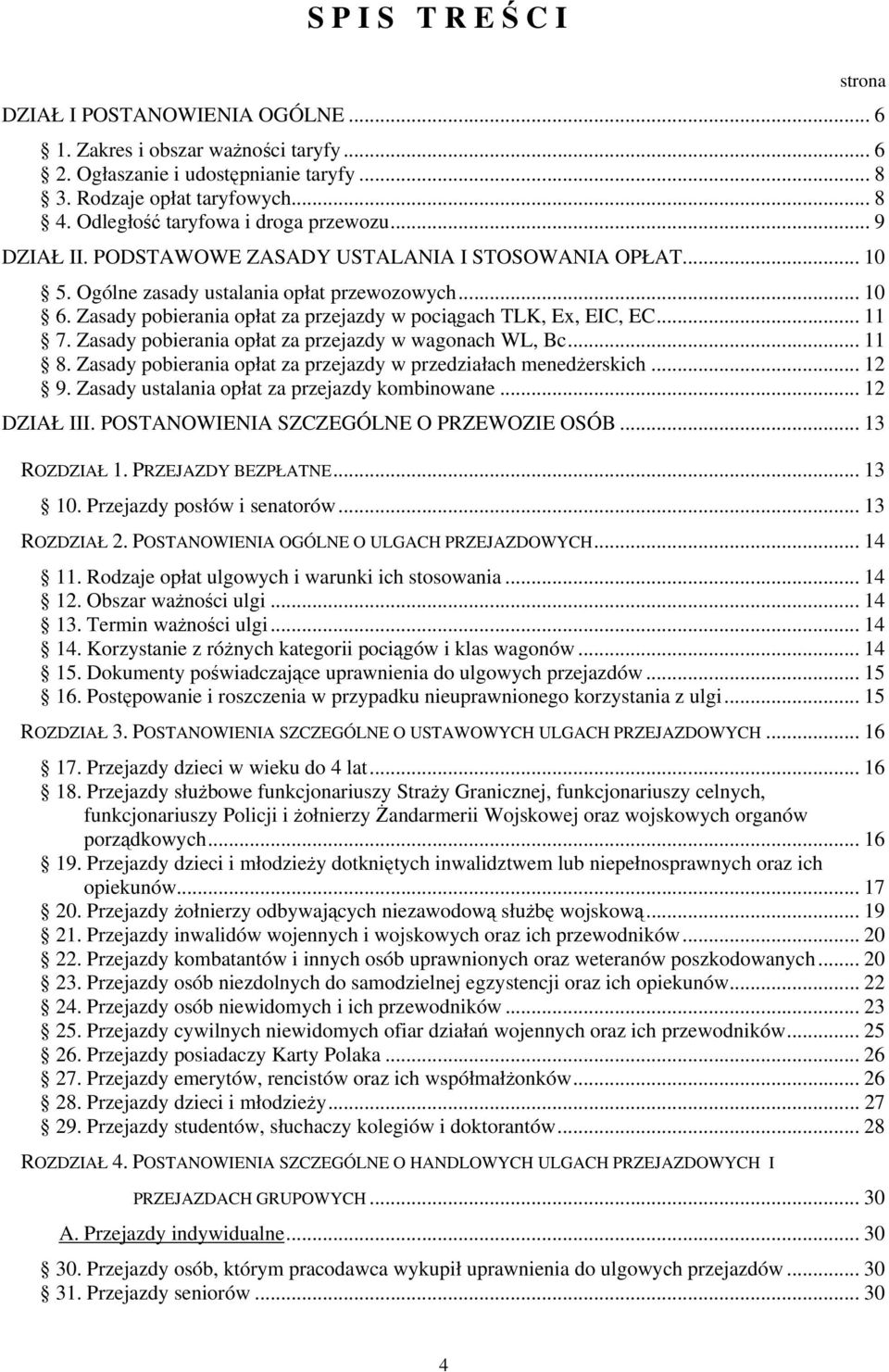 Zasady pobierania opłat za przejazdy w pociągach TLK, Ex, EIC, EC... 11 7. Zasady pobierania opłat za przejazdy w wagonach WL, Bc... 11 8.