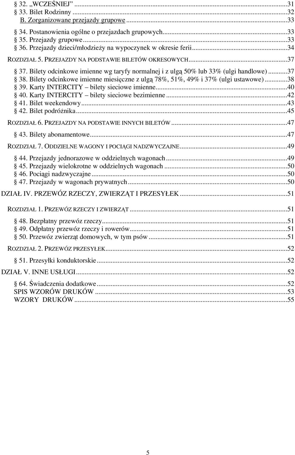 Bilety odcinkowe imienne wg taryfy normalnej i z ulgą 50% lub 33% (ulgi handlowe)... 37 38. Bilety odcinkowe imienne miesięczne z ulgą 78%, 51%, 49% i 37% (ulgi ustawowe)... 38 39.