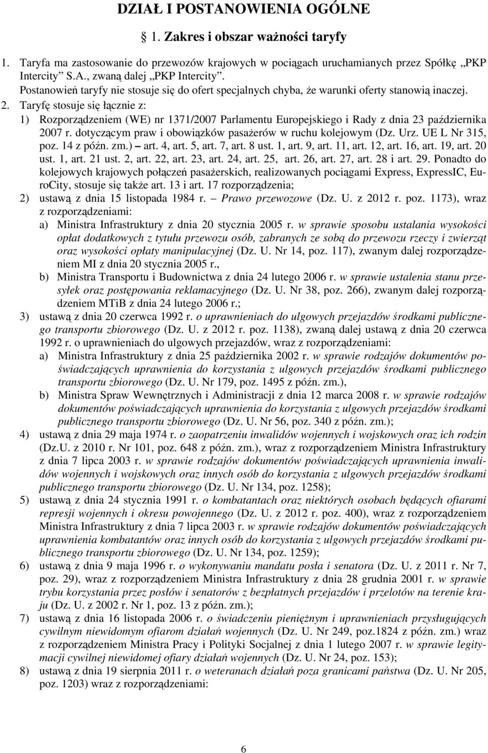 Taryfę stosuje się łącznie z: 1) Rozporządzeniem (WE) nr 1371/2007 Parlamentu Europejskiego i Rady z dnia 23 października 2007 r. dotyczącym praw i obowiązków pasażerów w ruchu kolejowym (Dz. Urz.