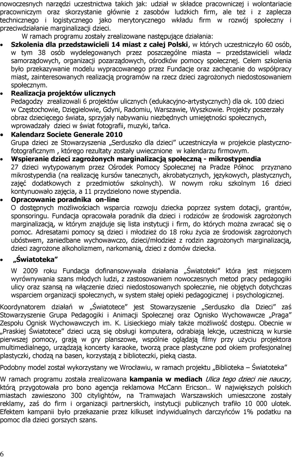 W ramach programu zostały zrealizowane następujące działania: Szkolenia dla przedstawicieli 14 miast z całej Polski, w których uczestniczyło 60 osób, w tym 38 osób wydelegowanych przez poszczególne