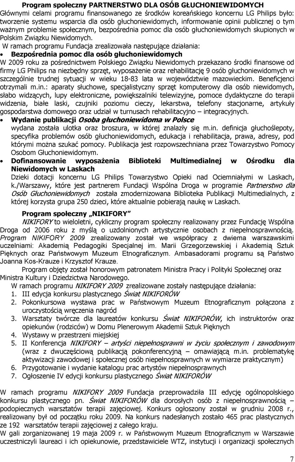 W ramach programu Fundacja zrealizowała następujące działania: Bezpośrednia pomoc dla osób głuchoniewidomych W 2009 roku za pośrednictwem Polskiego Związku Niewidomych przekazano środki finansowe od