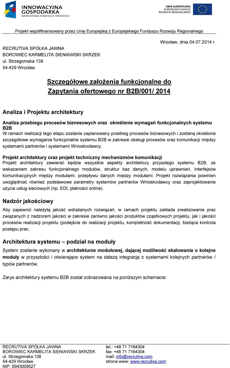 ramach realizacji tego etapu zostanie zaplanowany przebieg procesów biznesowych i zostaną określone szczegółowe wymagania funkcjonalne systemu B2B w zakresie obsługi procesów oraz komunikacji między