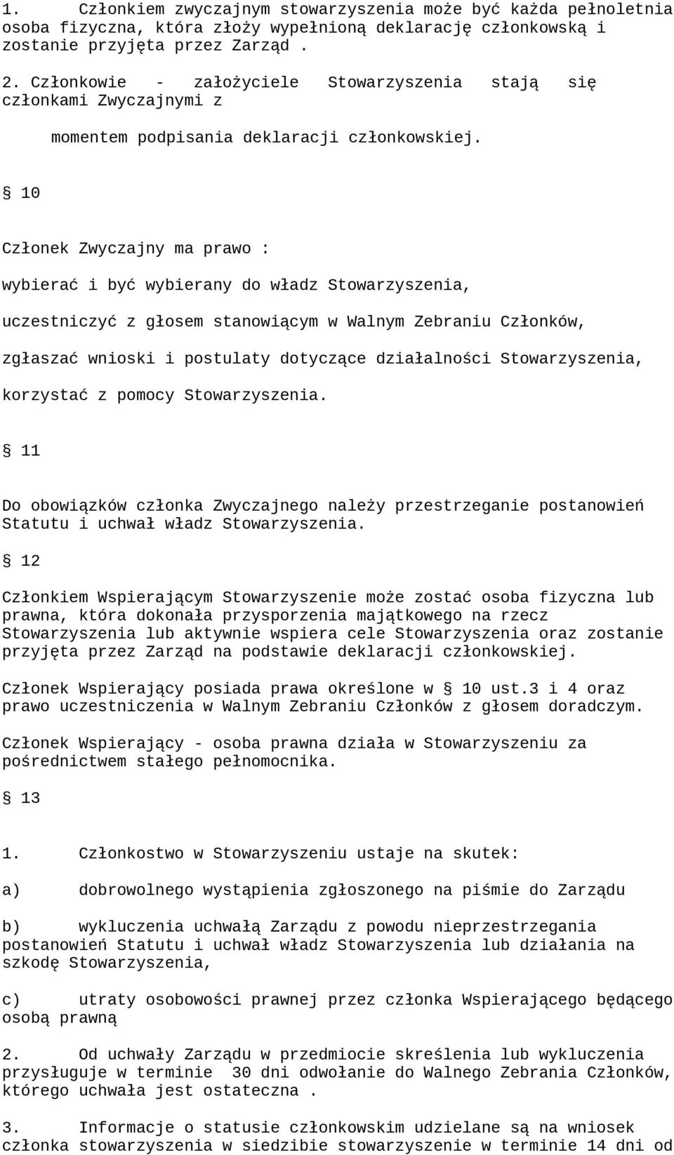 10 Członek Zwyczajny ma prawo : wybierać i być wybierany do władz Stowarzyszenia, uczestniczyć z głosem stanowiącym w Walnym Zebraniu Członków, zgłaszać wnioski i postulaty dotyczące działalności