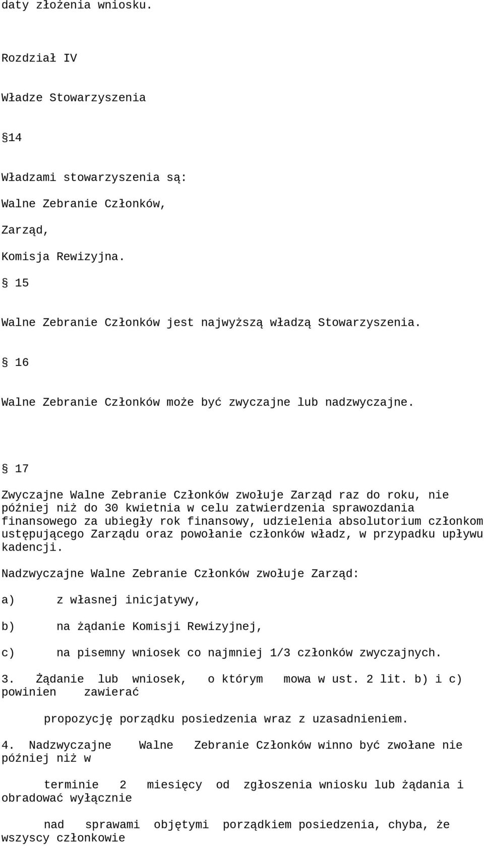 17 Zwyczajne Walne Zebranie Członków zwołuje Zarząd raz do roku, nie później niż do 30 kwietnia w celu zatwierdzenia sprawozdania finansowego za ubiegły rok finansowy, udzielenia absolutorium