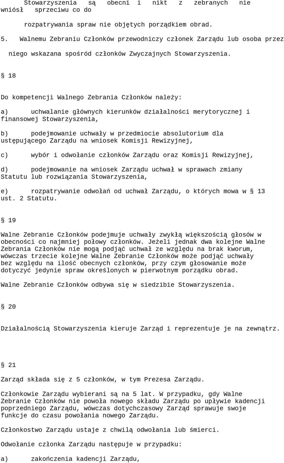 18 Do kompetencji Walnego Zebrania Członków należy: a) uchwalanie głównych kierunków działalności merytorycznej i finansowej Stowarzyszenia, b) podejmowanie uchwały w przedmiocie absolutorium dla