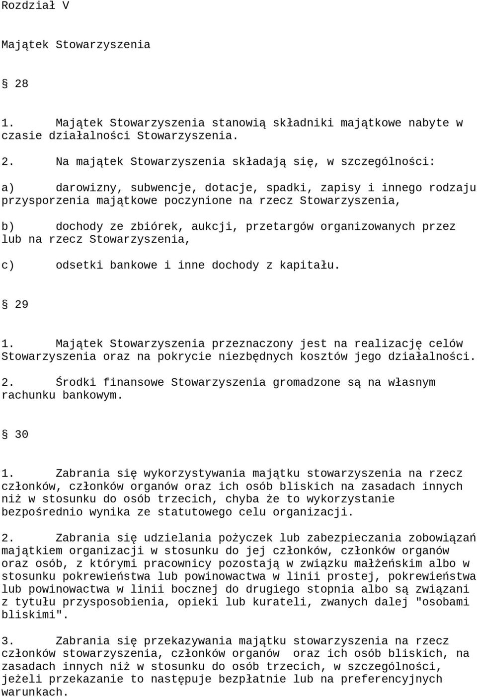 Na majątek Stowarzyszenia składają się, w szczególności: a) darowizny, subwencje, dotacje, spadki, zapisy i innego rodzaju przysporzenia majątkowe poczynione na rzecz Stowarzyszenia, b) dochody ze