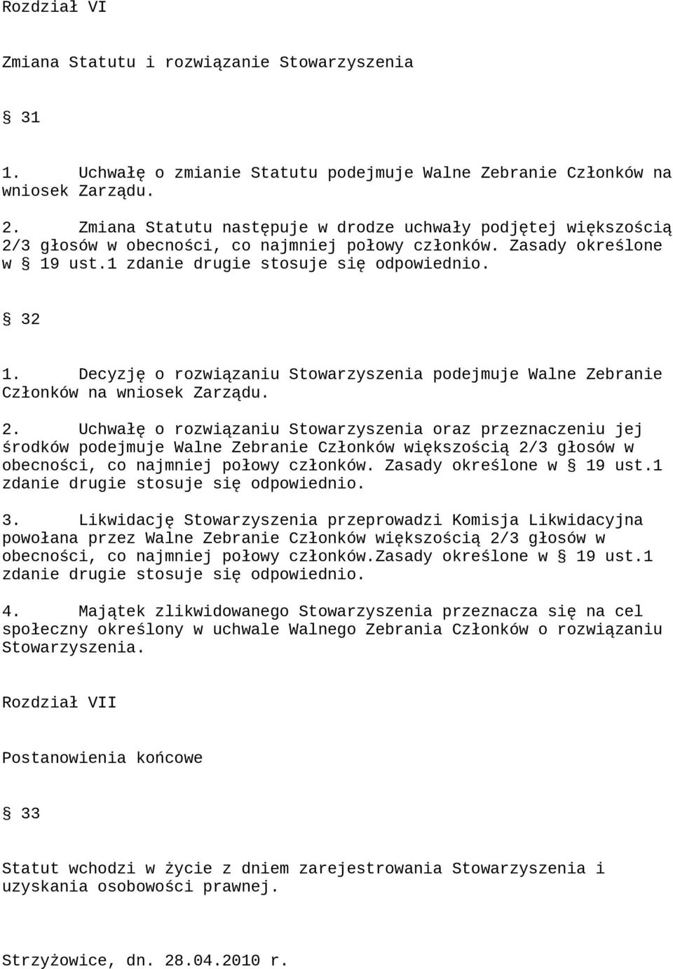 Decyzję o rozwiązaniu Stowarzyszenia podejmuje Walne Zebranie Członków na wniosek Zarządu. 2.