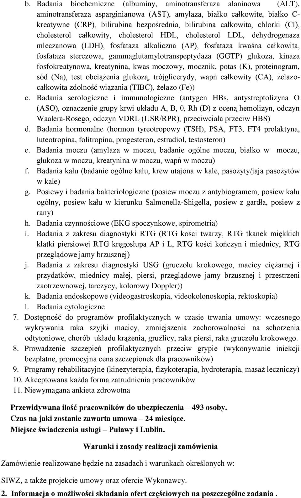 gammaglutamylotranspeptydaza (GGTP) glukoza, kinaza fosfokreatynowa, kreatynina, kwas moczowy, mocznik, potas (K), proteinogram, sód (Na), test obciążenia glukozą, trójglicerydy, wapń całkowity (CA),