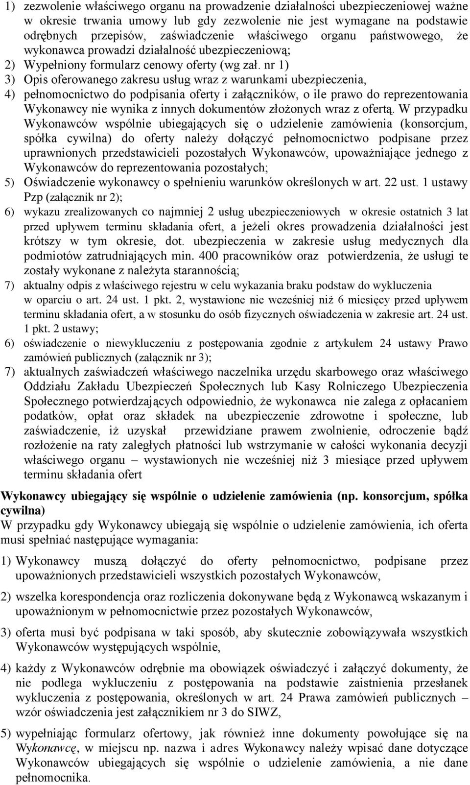 nr 1) 3) Opis oferowanego zakresu usług wraz z warunkami ubezpieczenia, 4) pełnomocnictwo do podpisania oferty i załączników, o ile prawo do reprezentowania Wykonawcy nie wynika z innych dokumentów