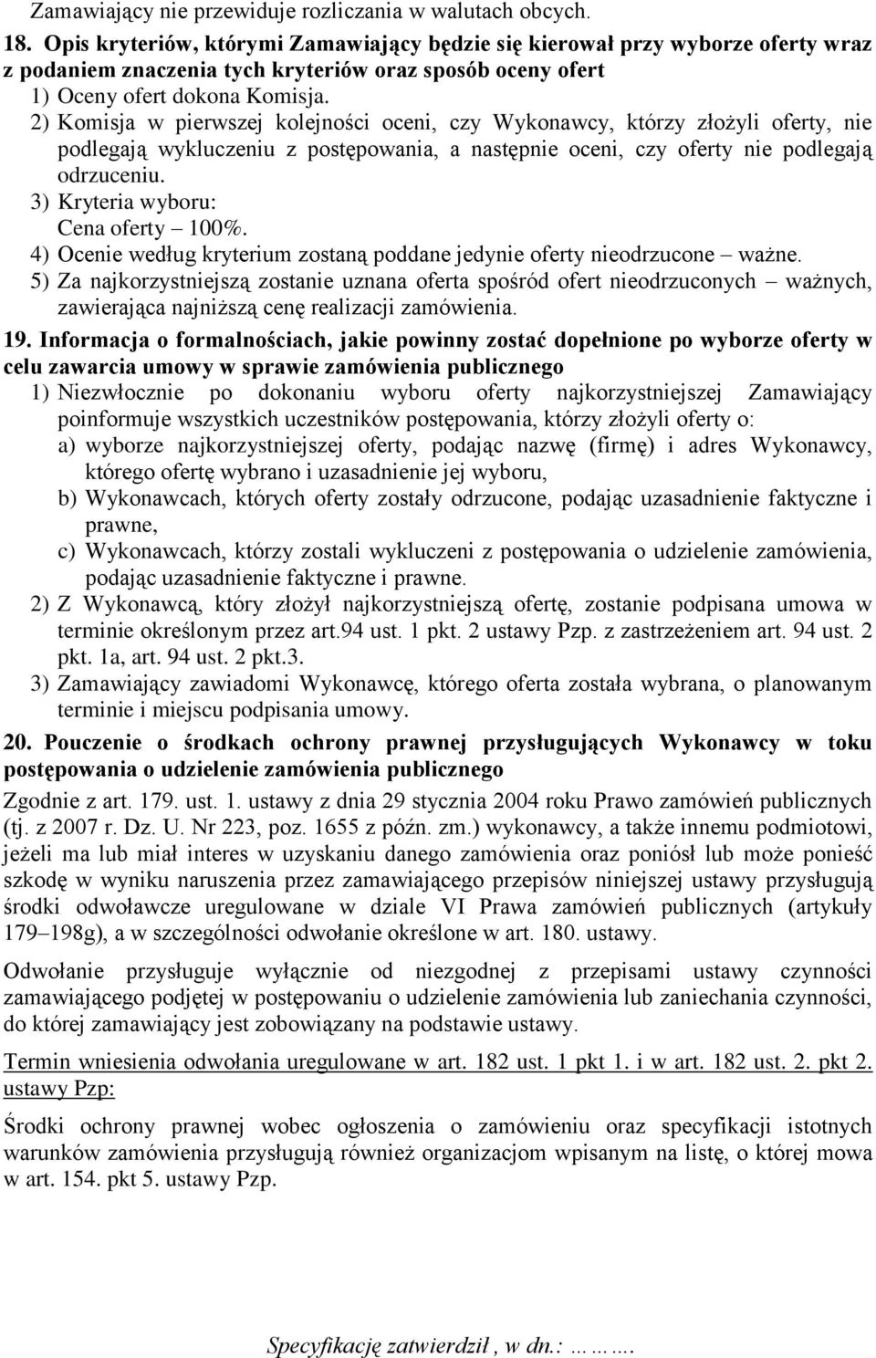 2) Komisja w pierwszej kolejności oceni, czy Wykonawcy, którzy złożyli oferty, nie podlegają wykluczeniu z postępowania, a następnie oceni, czy oferty nie podlegają odrzuceniu.