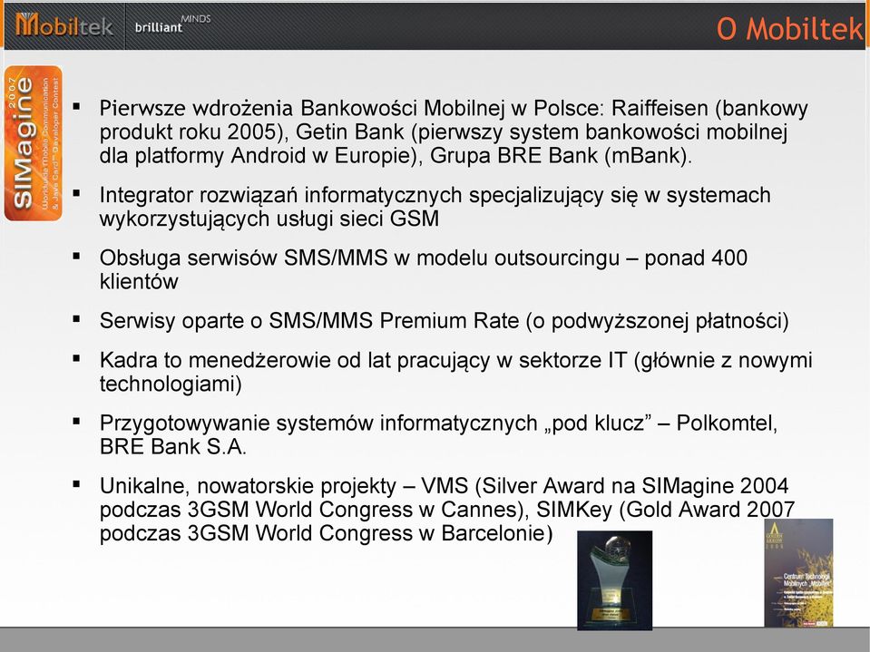 Integrator rozwiązań informatycznych specjalizujący się w systemach wykorzystujących usługi sieci GSM Obsługa serwisów SMS/MMS w modelu outsourcingu ponad 400 klientów Serwisy oparte o SMS/MMS