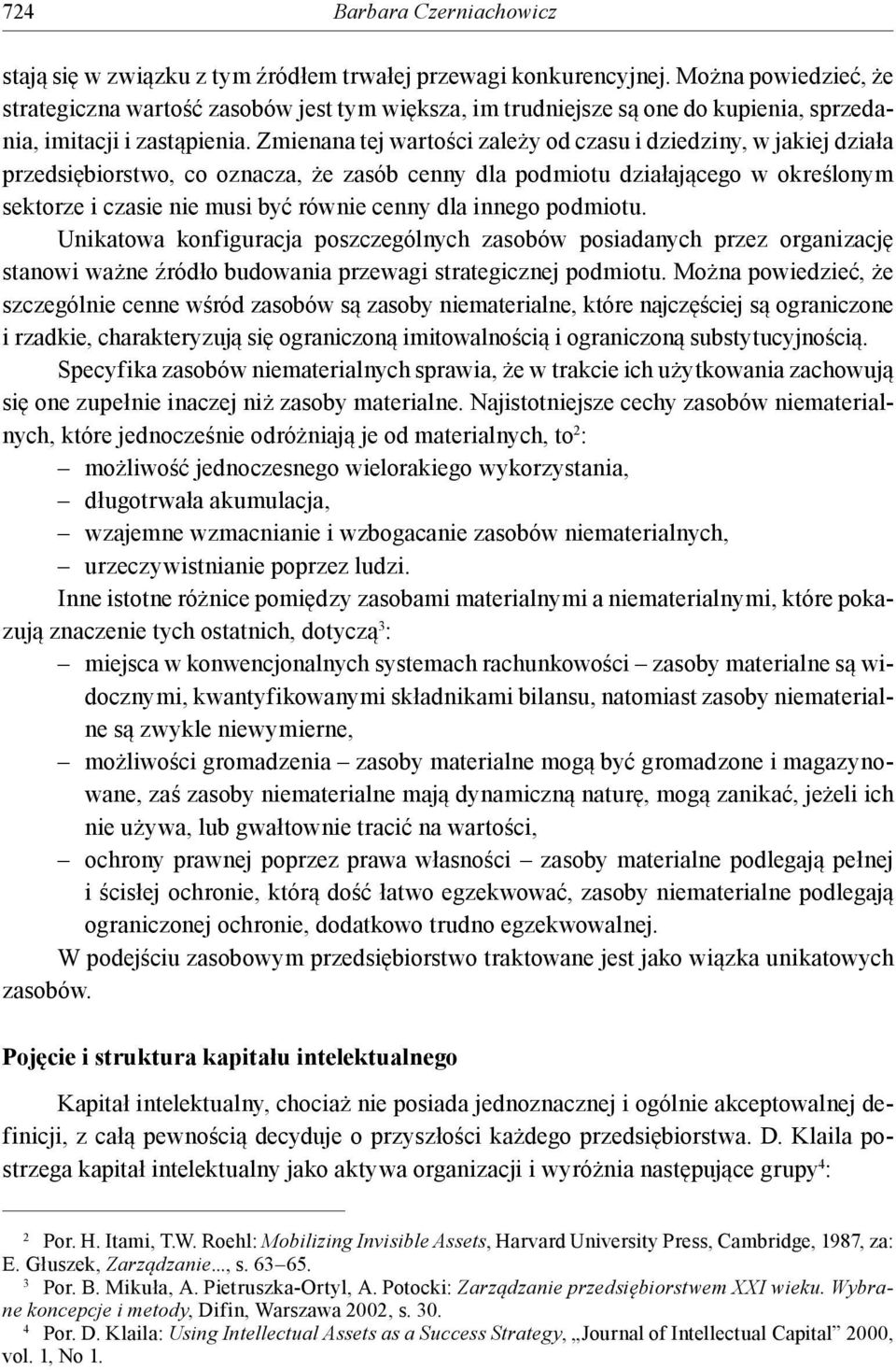 Zmienana tej wartości zależy od czasu i dziedziny, w jakiej działa przedsiębiorstwo, co oznacza, że zasób cenny dla podmiotu działającego w określonym sektorze i czasie nie musi być równie cenny dla