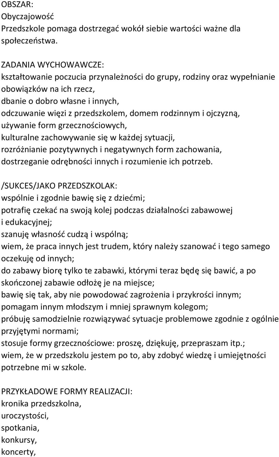 i ojczyzną, używanie form grzecznościowych, kulturalne zachowywanie się w każdej sytuacji, rozróżnianie pozytywnych i negatywnych form zachowania, dostrzeganie odrębności innych i rozumienie ich