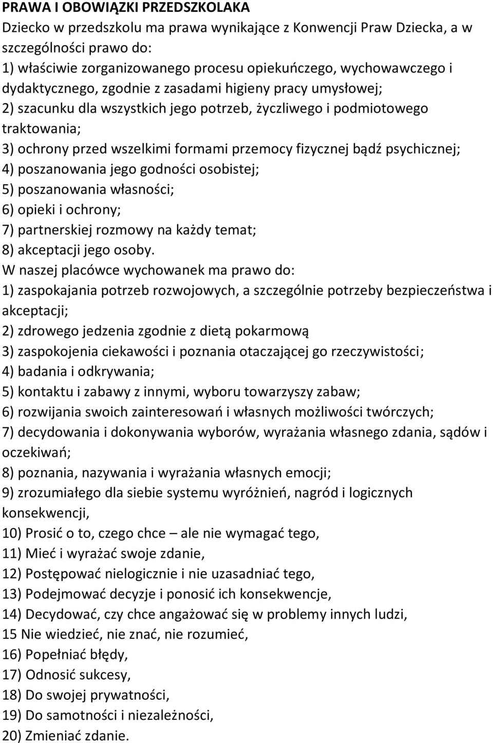 psychicznej; 4) poszanowania jego godności osobistej; 5) poszanowania własności; 6) opieki i ochrony; 7) partnerskiej rozmowy na każdy temat; 8) akceptacji jego osoby.