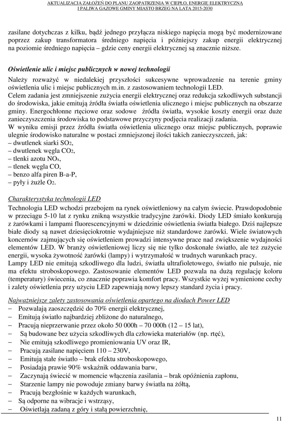 Oświetlenie ulic i miejsc publicznych w nowej technologii Należy rozważyć w niedalekiej przyszłości sukcesywne wprowadzenie na terenie gminy oświetlenia ulic i miejsc publicznych m.in. z zastosowaniem technologii LED.