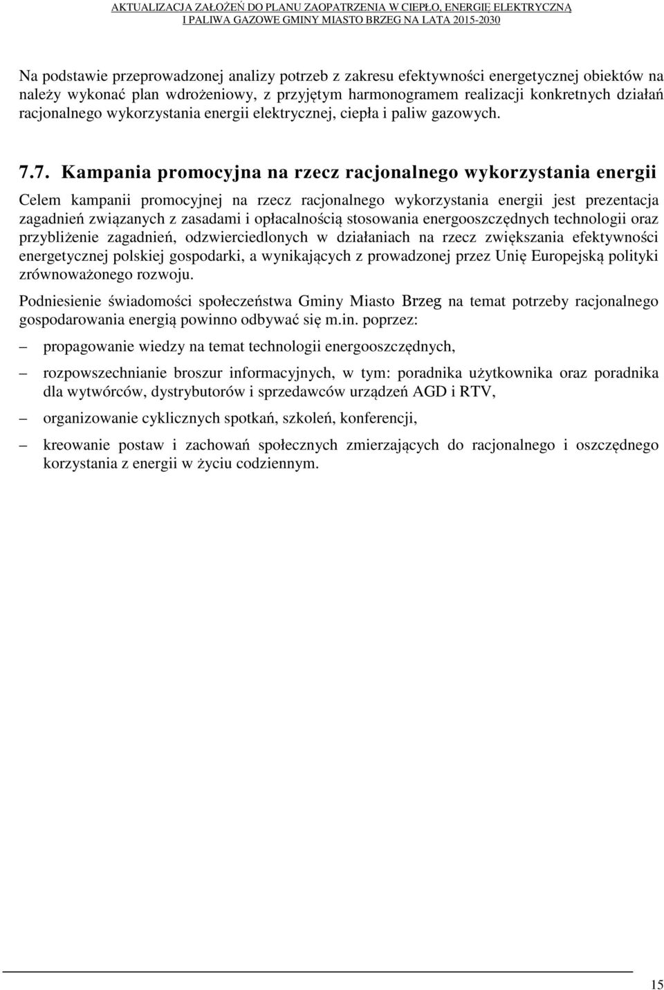 7. Kampania promocyjna na rzecz racjonalnego wykorzystania energii Celem kampanii promocyjnej na rzecz racjonalnego wykorzystania energii jest prezentacja zagadnień związanych z zasadami i