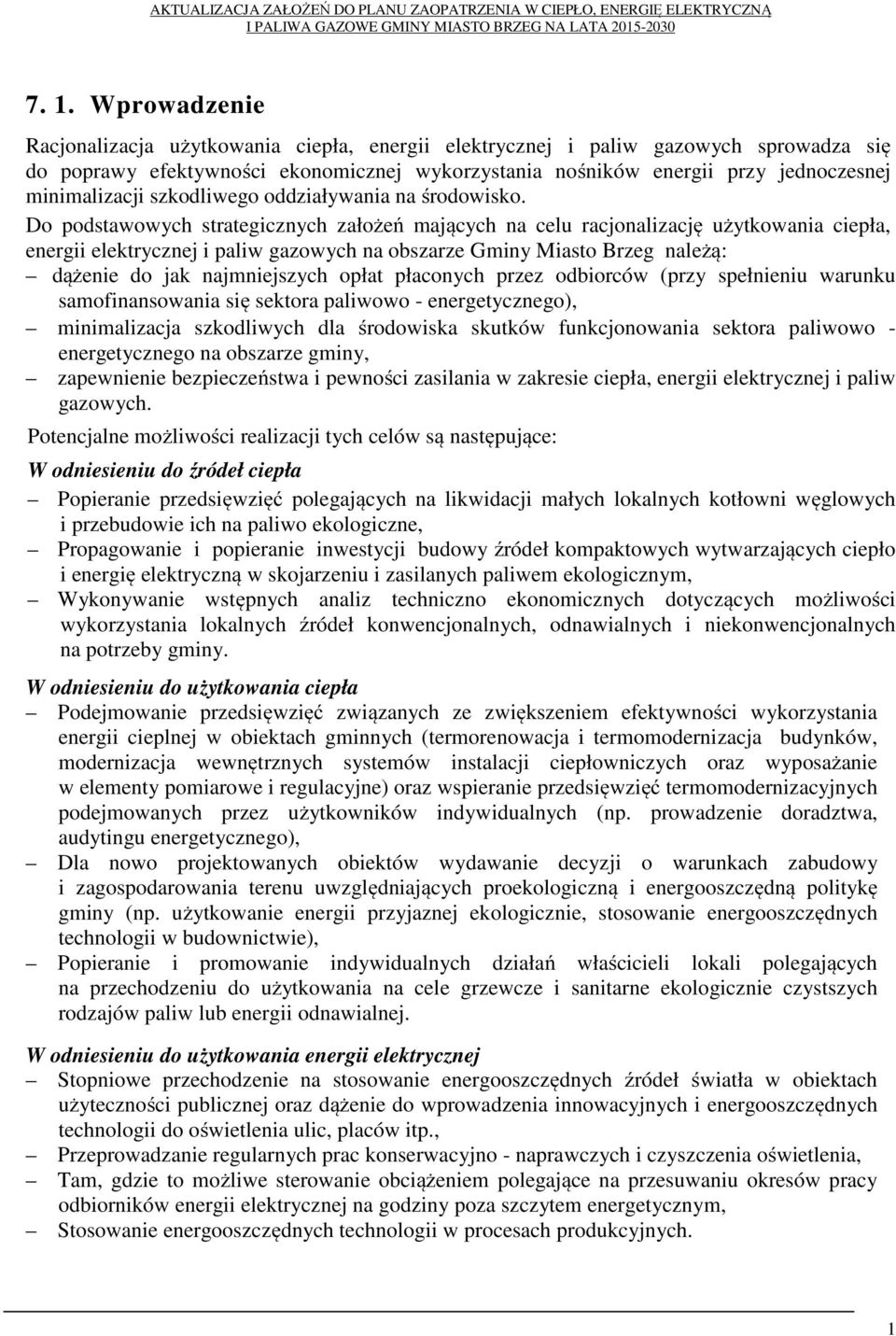 Do podstawowych strategicznych założeń mających na celu racjonalizację użytkowania ciepła, energii elektrycznej i paliw gazowych na obszarze Gminy Miasto Brzeg należą: dążenie do jak najmniejszych