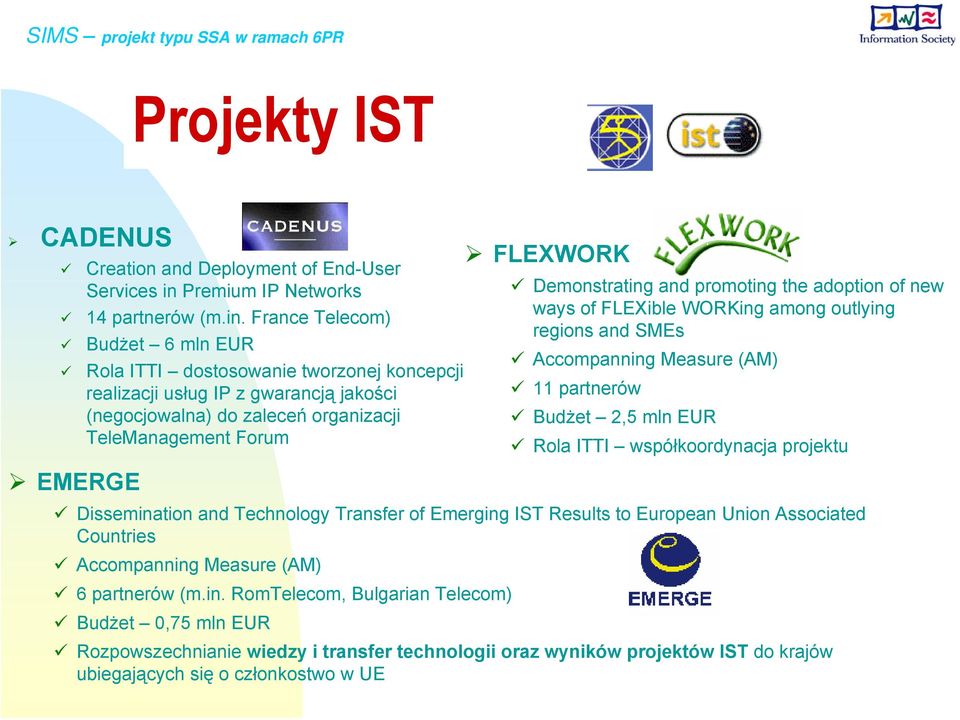 France Telecom) Budżet 6 mln EUR Rola ITTI dostosowanie tworzonej koncepcji realizacji usług IP z gwarancją jakości (negocjowalna) do zaleceń organizacji TeleManagement Forum FLEXWORK Demonstrating