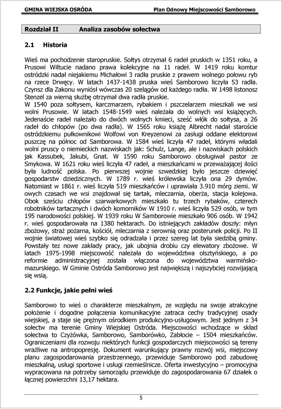 Czynsz dla Zakonu wyniósł wówczas 20 szelągów od każdego radła. W 1498 listonosz Stenzel za wierną służbę otrzymał dwa radła pruskie.