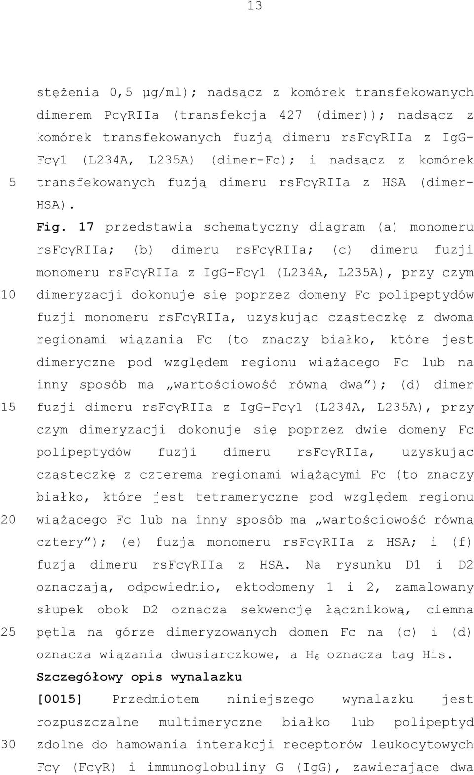 17 przedstawia schematyczny diagram (a) monomeru rsfcγriia; (b) dimeru rsfcγriia; (c) dimeru fuzji monomeru rsfcγriia z IgG-Fcγ1 (L234A, L23A), przy czym dimeryzacji dokonuje się poprzez domeny Fc