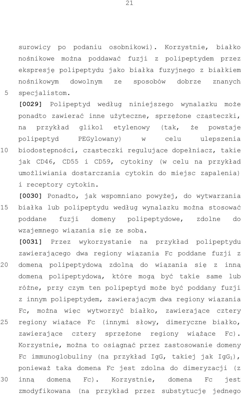 [0029] Polipeptyd według niniejszego wynalazku może ponadto zawierać inne użyteczne, sprzężone cząsteczki, na przykład glikol etylenowy (tak, że powstaje polipeptyd PEGylowany) w celu ulepszenia