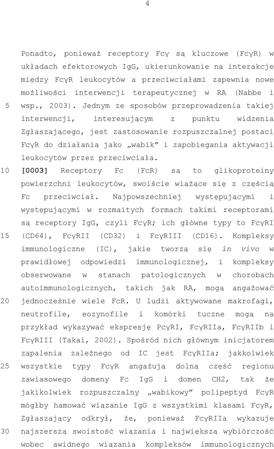 Jednym ze sposobów przeprowadzenia takiej interwencji, interesującym z punktu widzenia Zgłaszającego, jest zastosowanie rozpuszczalnej postaci FcγR do działania jako wabik i zapobiegania aktywacji