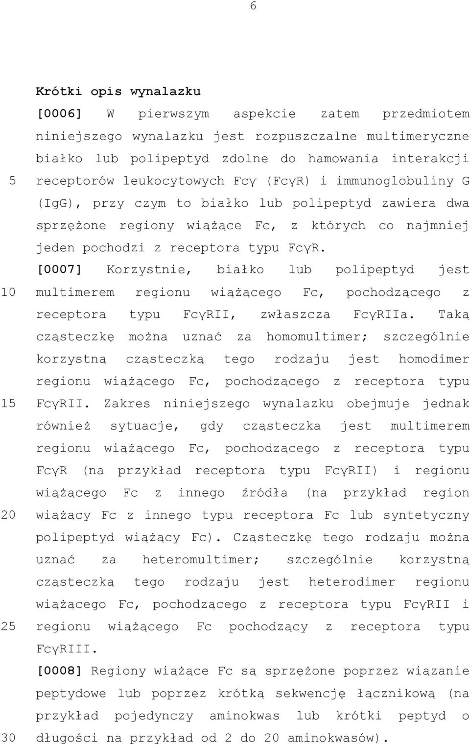 [0007] Korzystnie, białko lub polipeptyd jest multimerem regionu wiążącego Fc, pochodzącego z receptora typu FcγRII, zwłaszcza FcγRIIa.