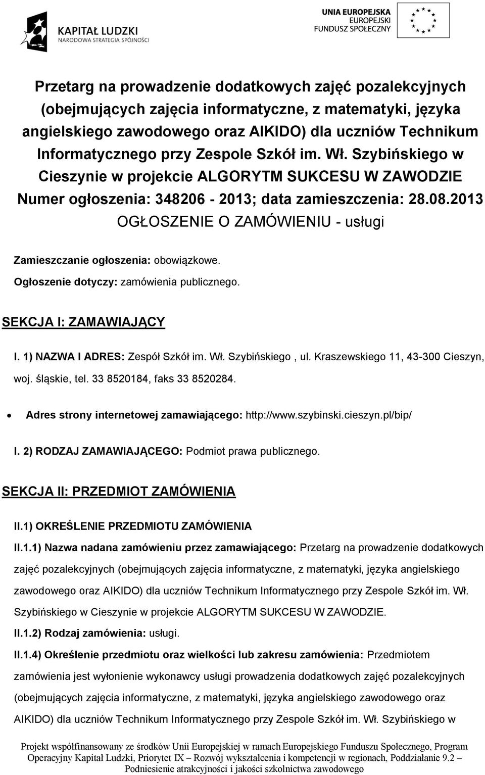 2013 OGŁOSZENIE O ZAMÓWIENIU - usługi Zamieszczanie ogłoszenia: obowiązkowe. Ogłoszenie dotyczy: zamówienia publicznego. SEKCJA I: ZAMAWIAJĄCY I. 1) NAZWA I ADRES: Zespół Szkół im. Wł.