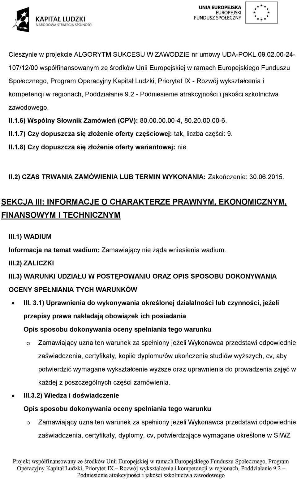 regionach, Poddziałanie 9.2 - Podniesienie atrakcyjności i jakości szkolnictwa zawodowego. II.1.6) Wspólny Słownik Zamówień (CPV): 80.00.00.00-4, 80.20.00.00-6. II.1.7) Czy dopuszcza się złożenie oferty częściowej: tak, liczba części: 9.