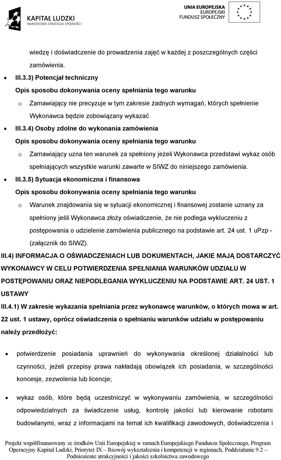 3.4) Osoby zdolne do wykonania zamówienia Opis sposobu dokonywania oceny spełniania tego warunku o Zamawiający uzna ten warunek za spełniony jeżeli Wykonawca przedstawi wykaz osób spełniających