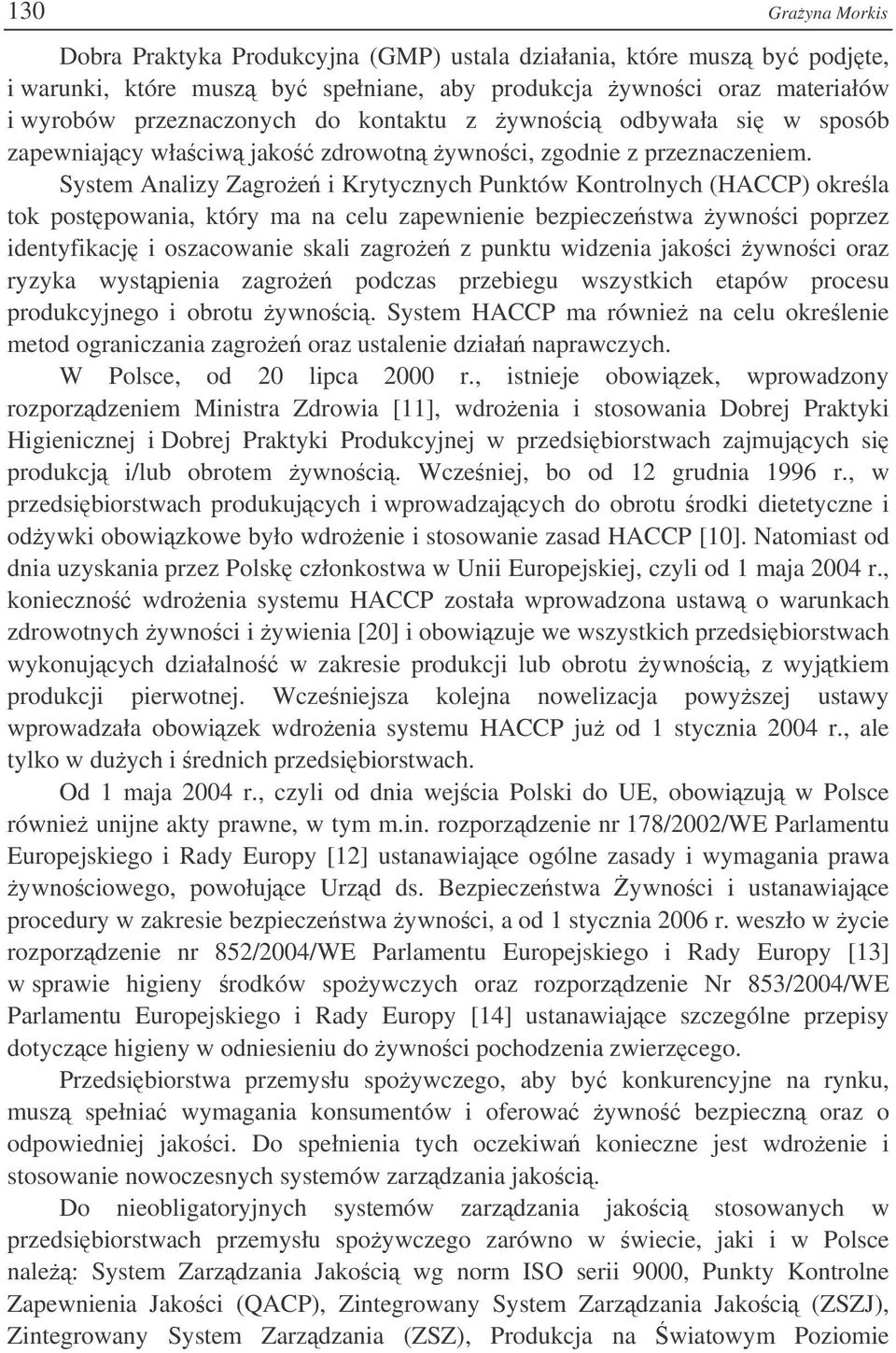 System Analizy Zagroe i Krytycznych Punktów Kontrolnych (HACCP) okrela tok postpowania, który ma na celu zapewnienie bezpieczestwa ywnoci poprzez identyfikacj i oszacowanie skali zagroe z punktu