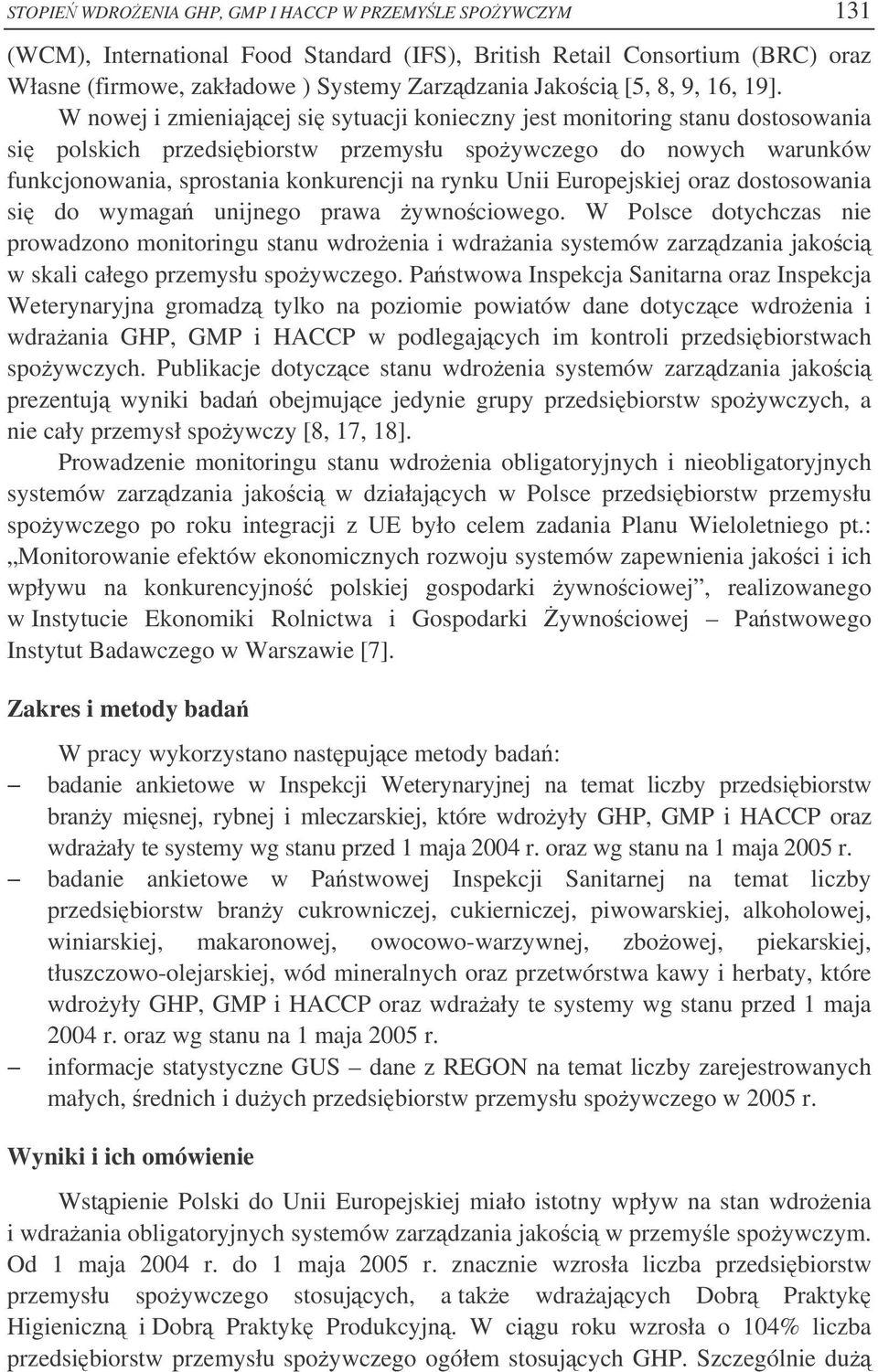 W nowej i zmieniajcej si sytuacji konieczny jest monitoring stanu dostosowania si polskich przedsibiorstw przemysłu spoywczego do nowych warunków funkcjonowania, sprostania konkurencji na rynku Unii