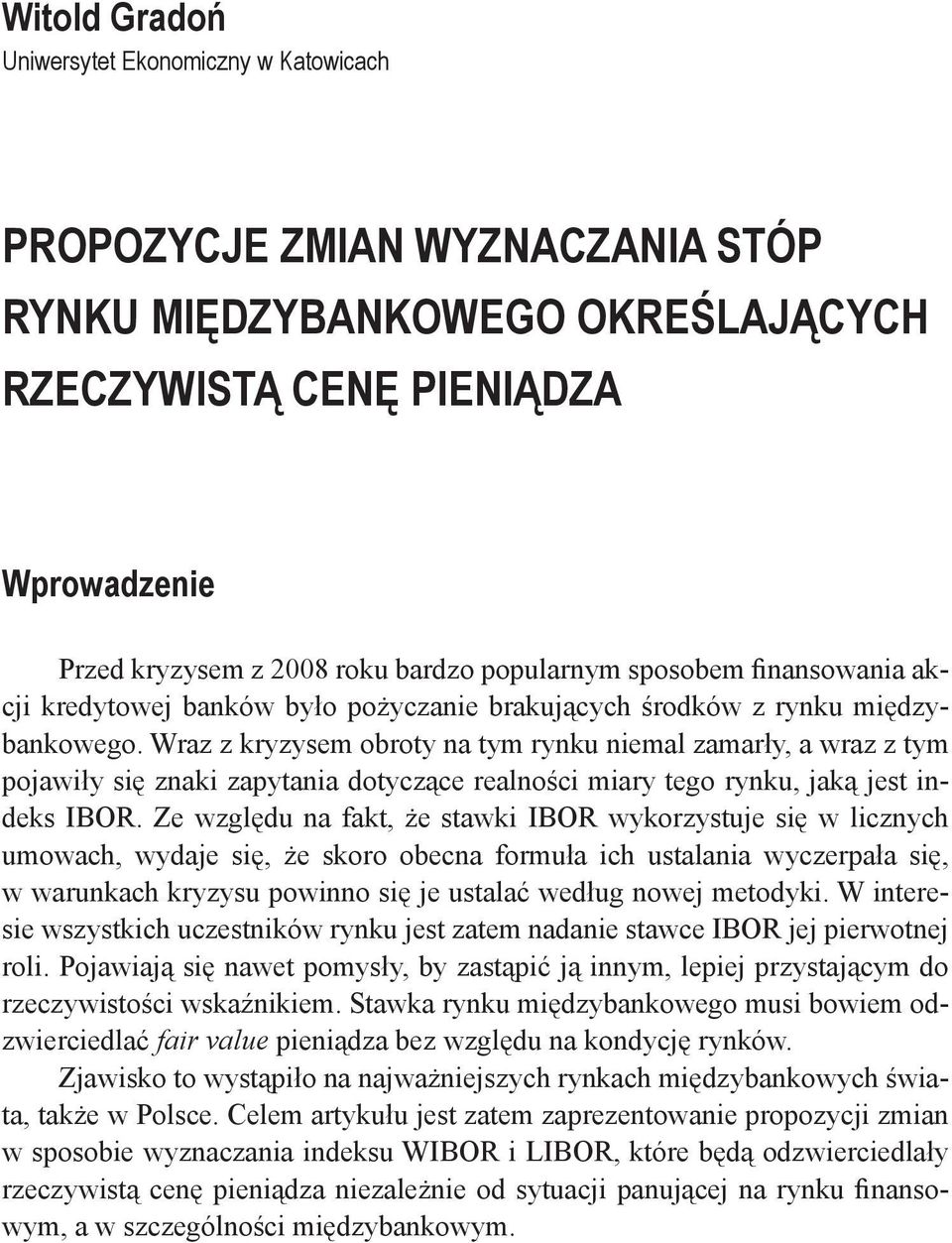 Wraz z kryzysem obroty na tym rynku niemal zamarły, a wraz z tym pojawiły się znaki zapytania dotyczące realności miary tego rynku, jaką jest indeks IBOR.