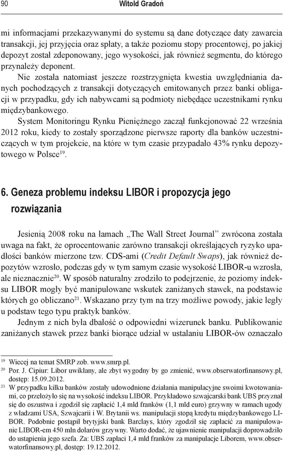 Nie została natomiast jeszcze rozstrzygnięta kwestia uwzględniania danych pochodzących z transakcji dotyczących emitowanych przez banki obligacji w przypadku, gdy ich nabywcami są podmioty niebędące