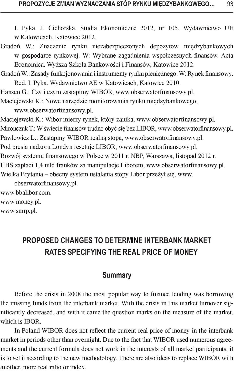 Gradoń W.: Zasady funkcjonowania i instrumenty rynku pieniężnego. W: Rynek finansowy. Red. I. Pyka. Wydawnictwo AE w Katowicach, Katowice 2010. Hansen G.: Czy i czym zastąpimy WIBOR, www.