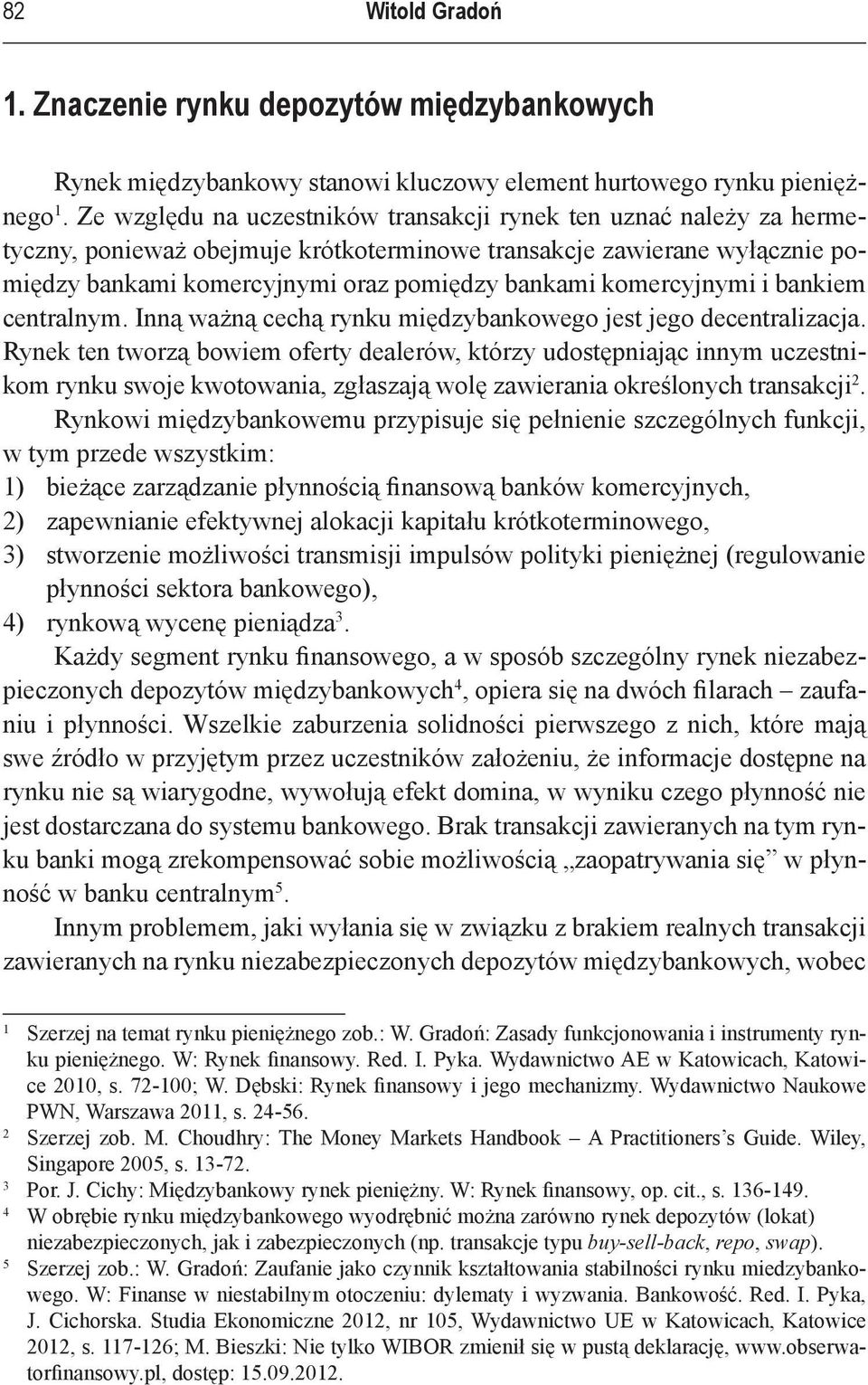 komercyjnymi i bankiem centralnym. Inną ważną cechą rynku międzybankowego jest jego decentralizacja.