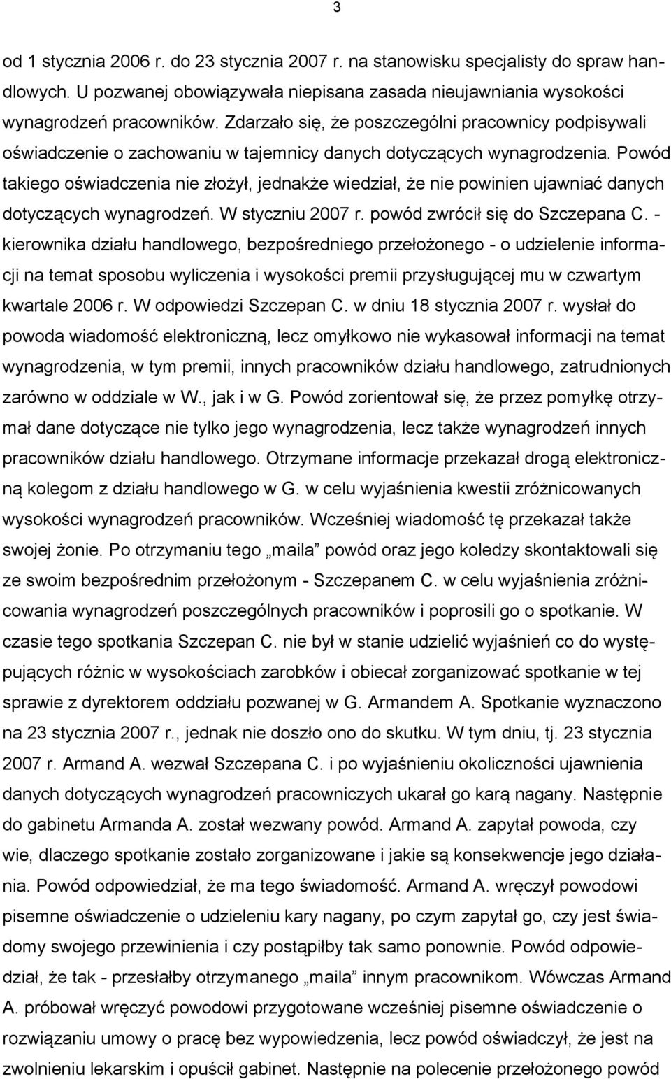 Powód takiego oświadczenia nie złożył, jednakże wiedział, że nie powinien ujawniać danych dotyczących wynagrodzeń. W styczniu 2007 r. powód zwrócił się do Szczepana C.