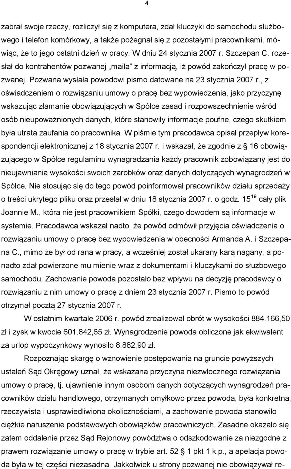 , z oświadczeniem o rozwiązaniu umowy o pracę bez wypowiedzenia, jako przyczynę wskazując złamanie obowiązujących w Spółce zasad i rozpowszechnienie wśród osób nieupoważnionych danych, które