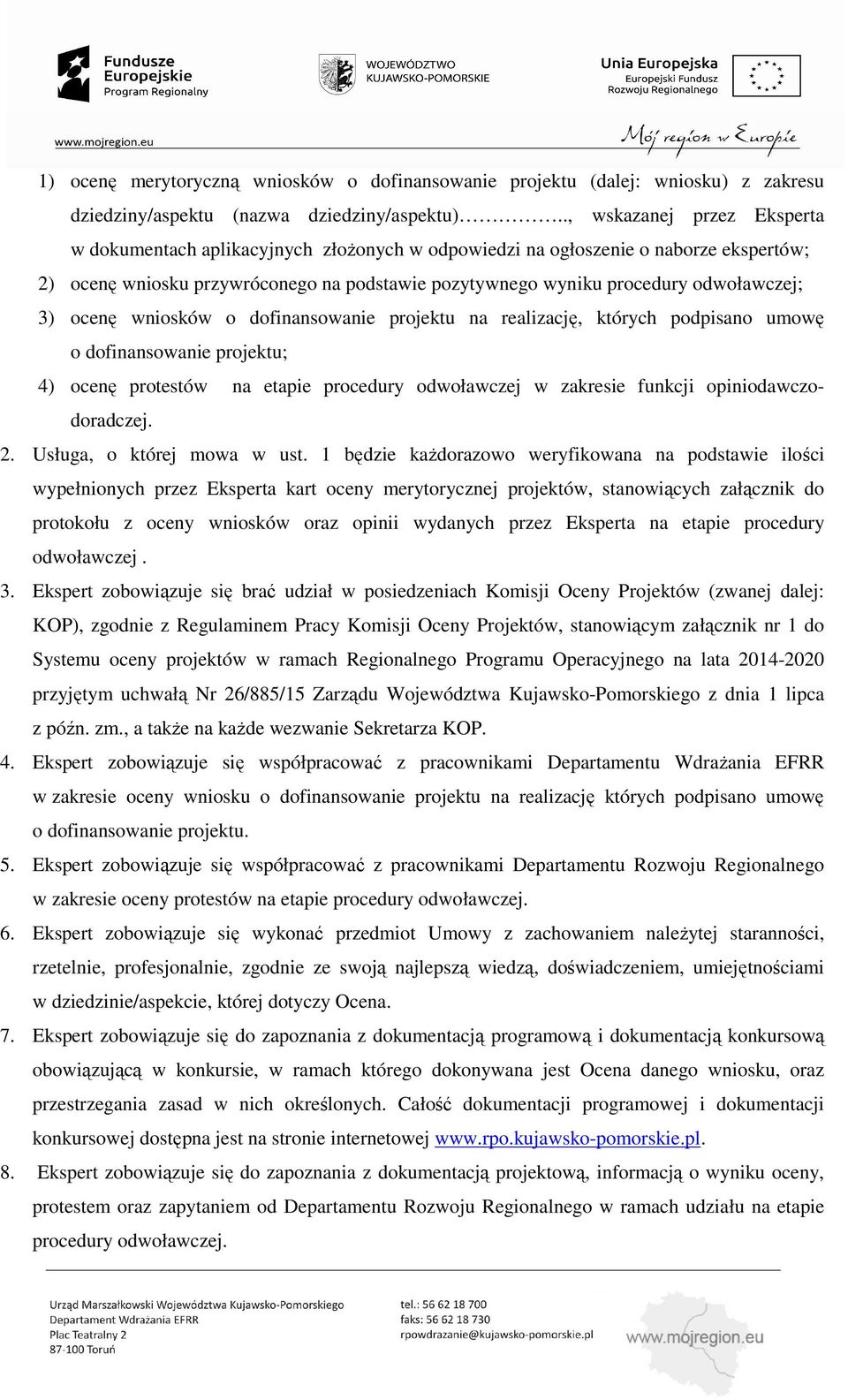 3) ocenę wniosków o dofinansowanie projektu na realizację, których podpisano umowę o dofinansowanie projektu; 4) ocenę protestów na etapie procedury odwoławczej w zakresie funkcji