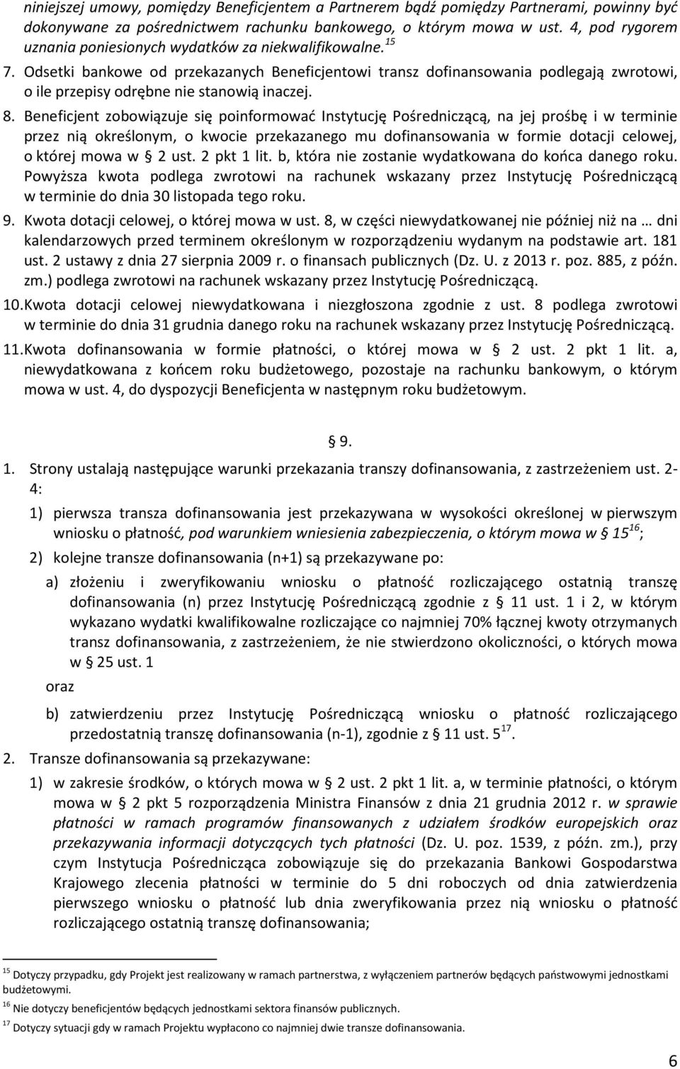 Odsetki bankowe od przekazanych Beneficjentowi transz dofinansowania podlegają zwrotowi, o ile przepisy odrębne nie stanowią inaczej. 8.