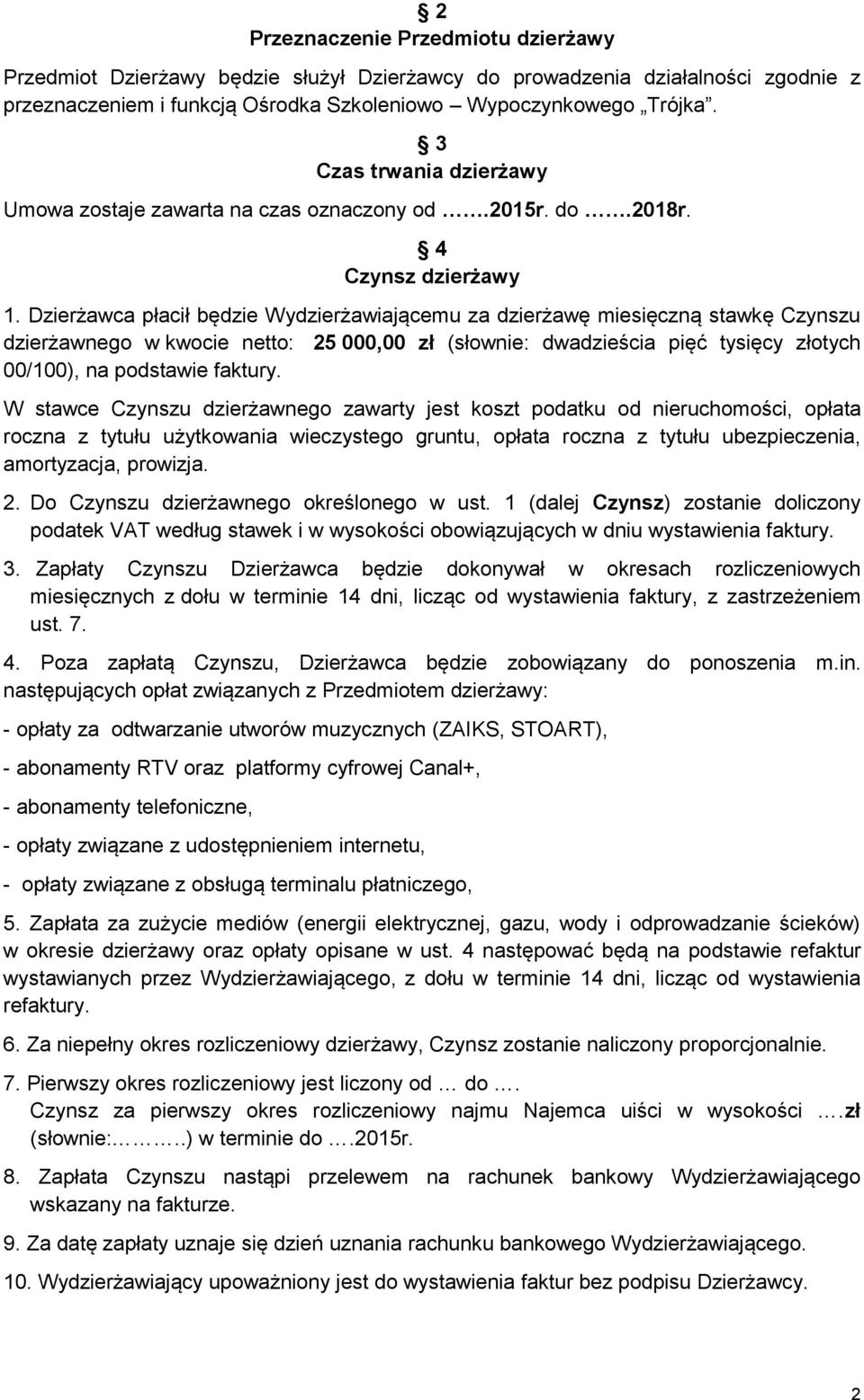 Dzierżawca płacił będzie Wydzierżawiającemu za dzierżawę miesięczną stawkę Czynszu dzierżawnego w kwocie netto: 25 000,00 zł (słownie: dwadzieścia pięć tysięcy złotych 00/100), na podstawie faktury.