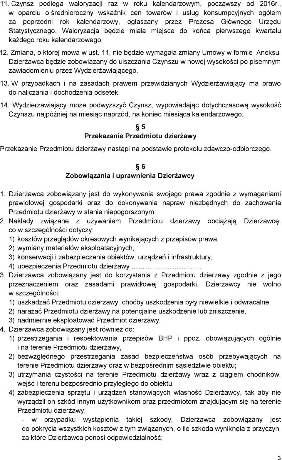 Waloryzacja będzie miała miejsce do końca pierwszego kwartału każdego roku kalendarzowego. 12. Zmiana, o której mowa w ust. 11, nie będzie wymagała zmiany Umowy w formie Aneksu.