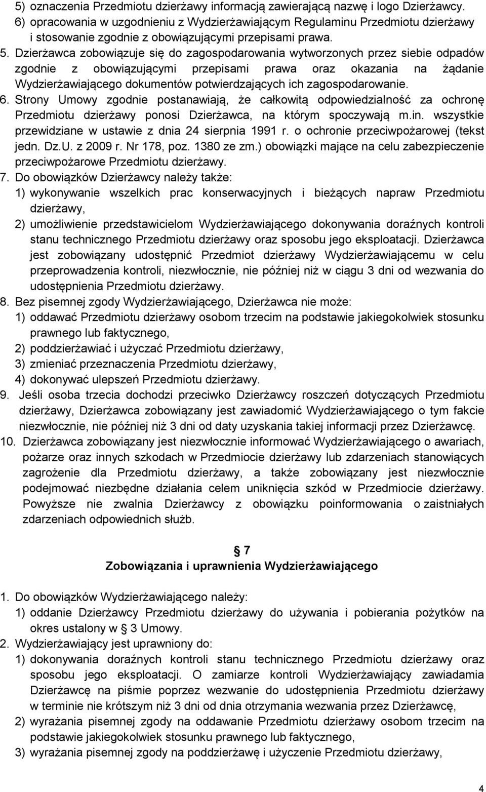 Dzierżawca zobowiązuje się do zagospodarowania wytworzonych przez siebie odpadów zgodnie z obowiązującymi przepisami prawa oraz okazania na żądanie Wydzierżawiającego dokumentów potwierdzających ich