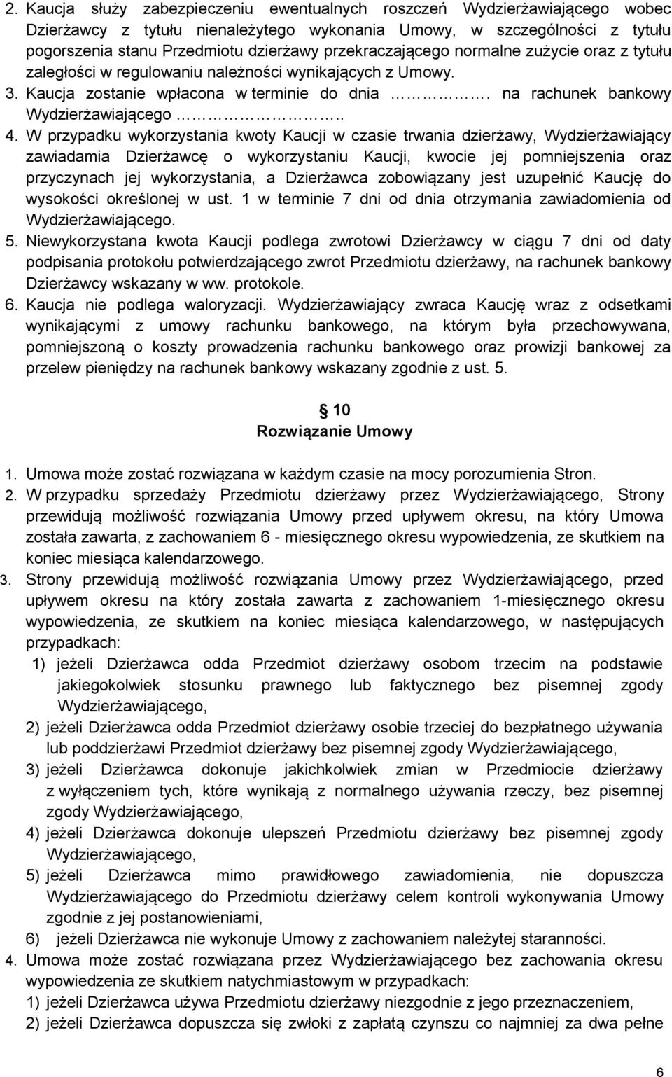 W przypadku wykorzystania kwoty Kaucji w czasie trwania dzierżawy, Wydzierżawiający zawiadamia Dzierżawcę o wykorzystaniu Kaucji, kwocie jej pomniejszenia oraz przyczynach jej wykorzystania, a