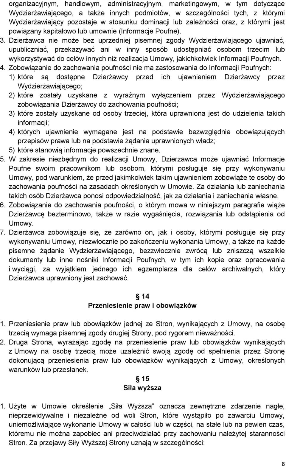 Dzierżawca nie może bez uprzedniej pisemnej zgody Wydzierżawiającego ujawniać, upubliczniać, przekazywać ani w inny sposób udostępniać osobom trzecim lub wykorzystywać do celów innych niż realizacja