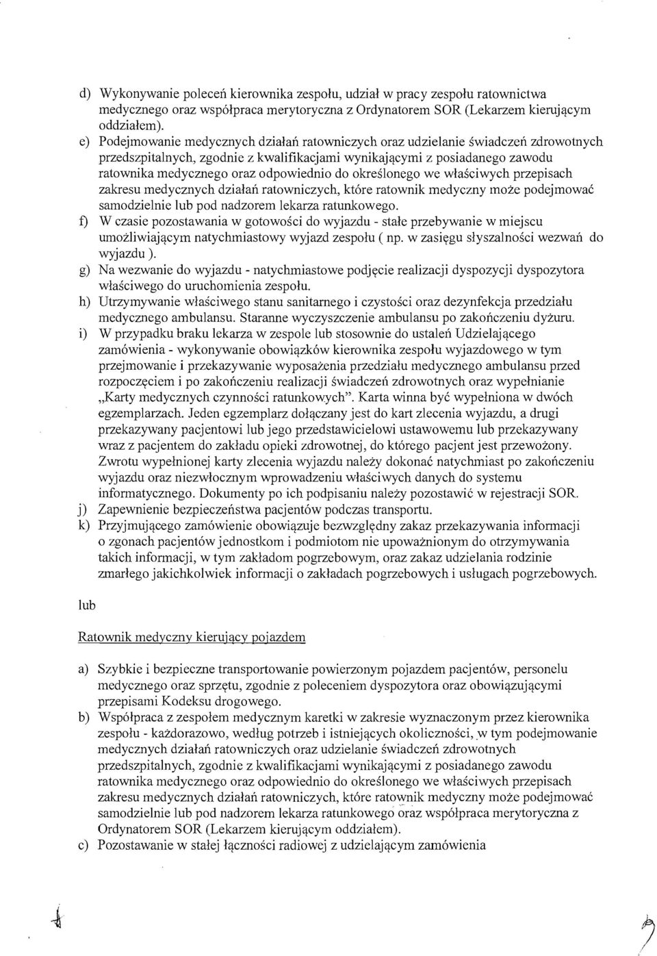 odpowiednio do okreslonego we wlasciwych przepisach zakresu medycznych dzialan ratowniczych, kt6re ratownik medyczny moze podejmowac samodzielnie lub pod nadzorem lekarza ratunkowego.