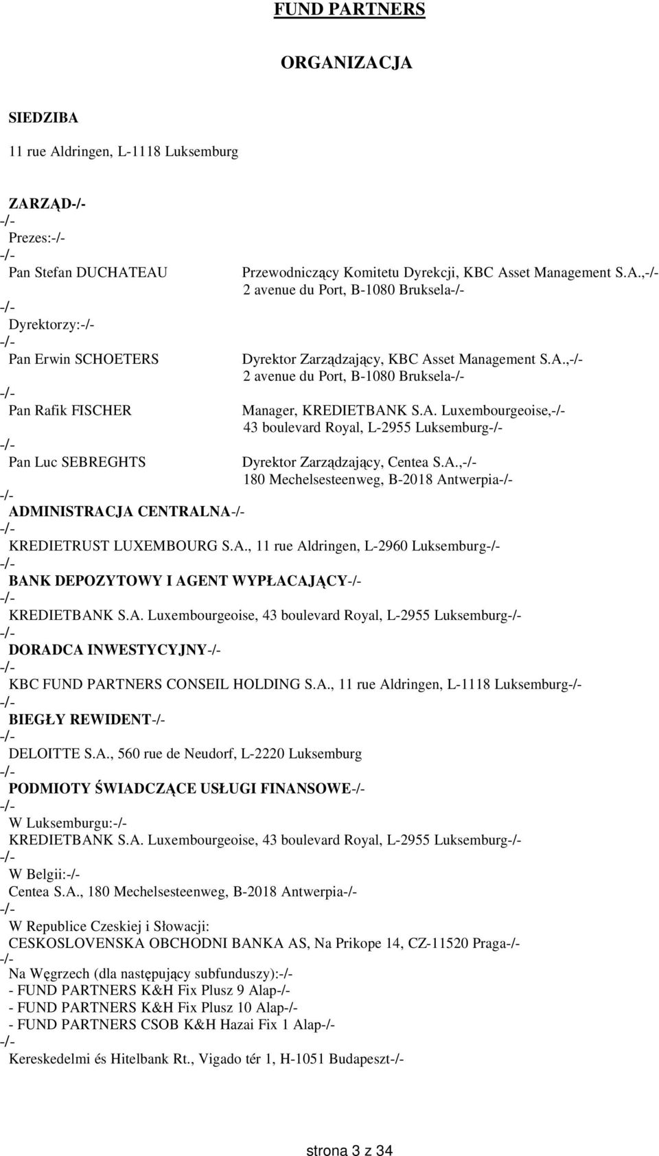 A., 180 Mechelsesteenweg, B-2018 Antwerpia ADMINISTRACJA CENTRALNA KREDIETRUST LUXEMBOURG S.A., 11 rue Aldringen, L-2960 Luksemburg BANK DEPOZYTOWY I AGENT WYPŁACAJĄCY KREDIETBANK S.A. Luxembourgeoise, 43 boulevard Royal, L-2955 Luksemburg DORADCA INWESTYCYJNY KBC FUND PARTNERS CONSEIL HOLDING S.