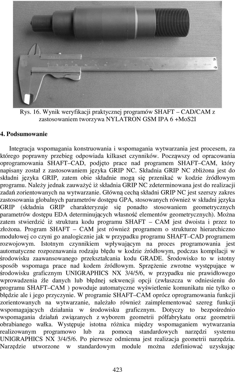 Począwszy od opracowania oprogramowania SHAFT CAD, podjęto prace nad programem SHAFT CAM, który napisany został z zastosowaniem języka GRIP NC.