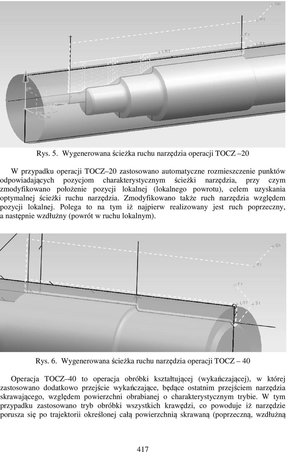 czym zmodyfikowano położenie pozycji lokalnej (lokalnego powrotu), celem uzyskania optymalnej ścieżki ruchu narzędzia. Zmodyfikowano także ruch narzędzia względem pozycji lokalnej.